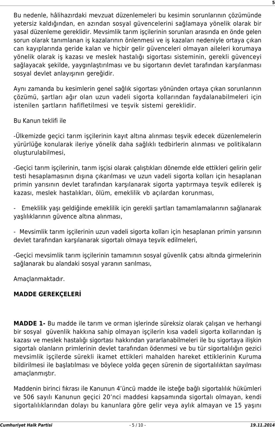 güvenceleri olmayan aileleri korumaya yönelik olarak iş kazası ve meslek hastalığı sigortası sisteminin, gerekli güvenceyi sağlayacak şekilde, yaygınlaştırılması ve bu sigortanın devlet tarafından