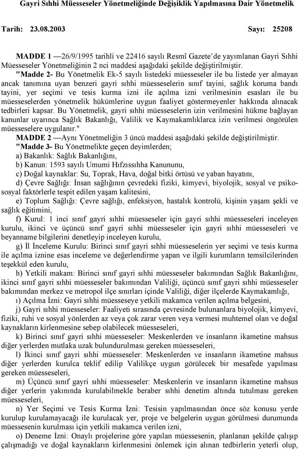 "Madde 2- Bu Yönetmelik Ek-5 sayılı listedeki müesseseler ile bu listede yer almayan ancak tanımına uyan benzeri gayri sıhhi müesseselerin sınıf tayini, sağlık koruma bandı tayini, yer seçimi ve