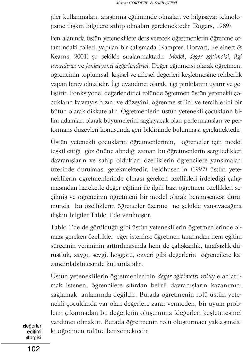 de er e itimcisi, i l g i uyand r c ve fonksiyonel de erlendirici. De er e itimcisi olarak ö retmen, ö rencinin toplumsal, kiflisel ve ailesel i keflfetmesine rehberlik yapan birey olmal d r.