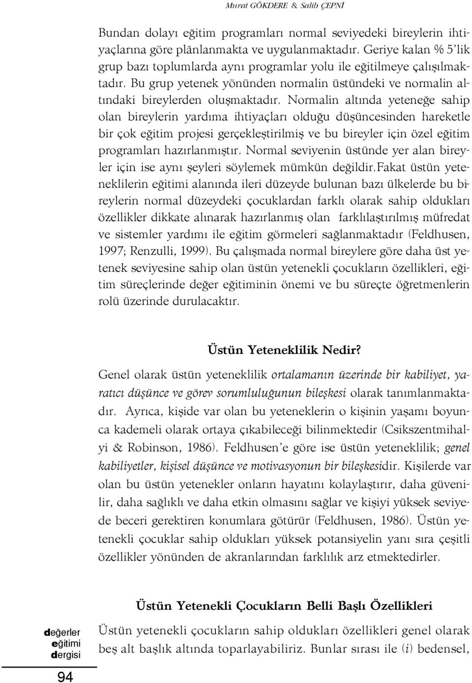 Normalin alt nda yetene e sahip olan bireylerin yard ma ihtiyaçlar oldu u düflüncesinden hareketle bir çok e itim projesi gerçeklefltirilmifl ve bu bireyler için özel e itim programlar haz rlanm flt