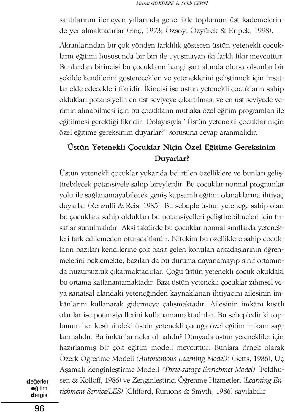 Bunlardan birincisi bu çocuklar n hangi flart alt nda olursa olsunlar bir flekilde kendilerini gösterecekleri ve yeteneklerini gelifltirmek için f rsatlar elde edecekleri fikridir.