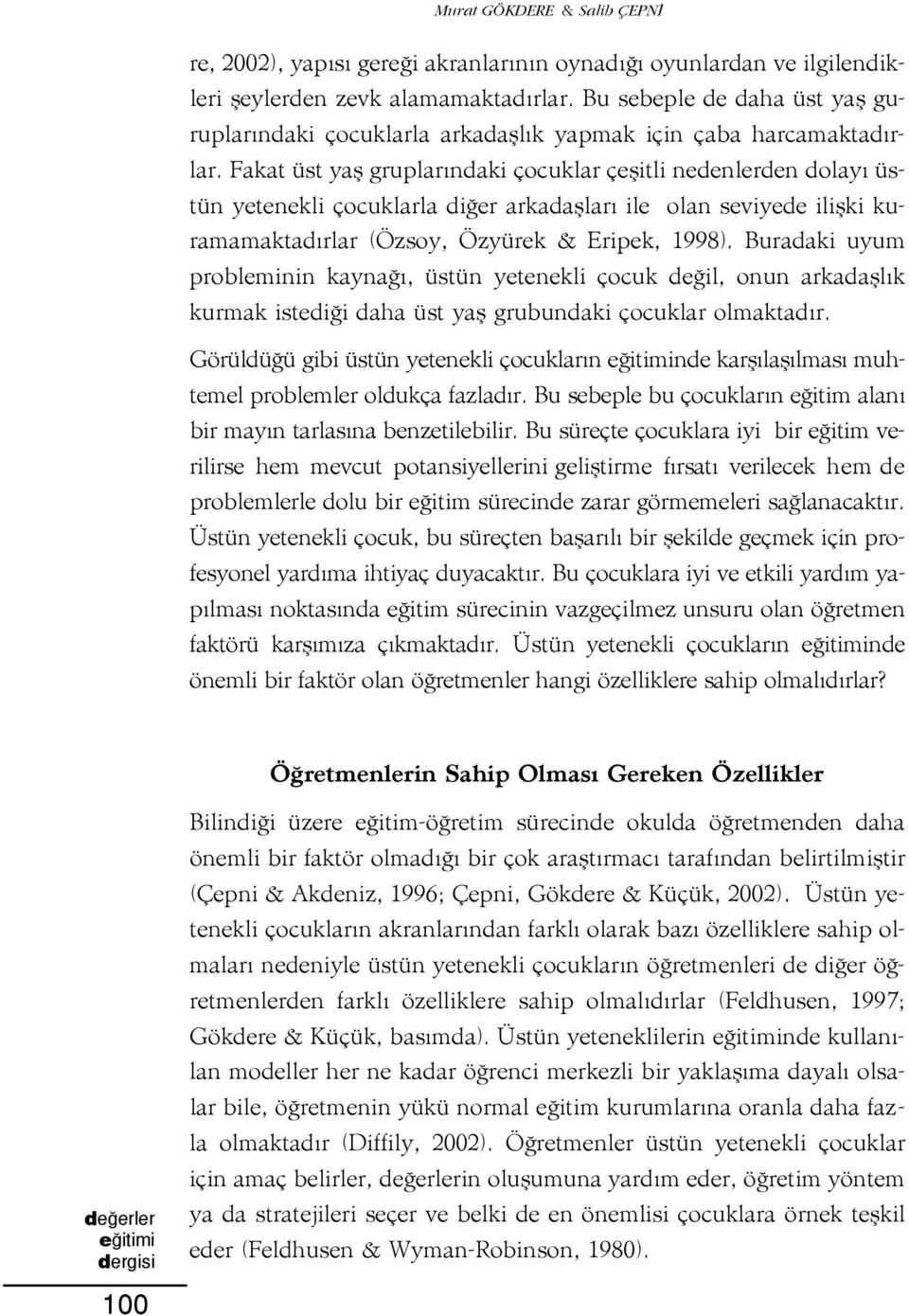 Fakat üst yafl gruplar ndaki çocuklar çeflitli nedenlerden dolay üstün yetenekli çocuklarla di er arkadafllar ile olan seviyede iliflki kuramamaktad rlar (Özsoy, Özyürek & Eripek, 1998).