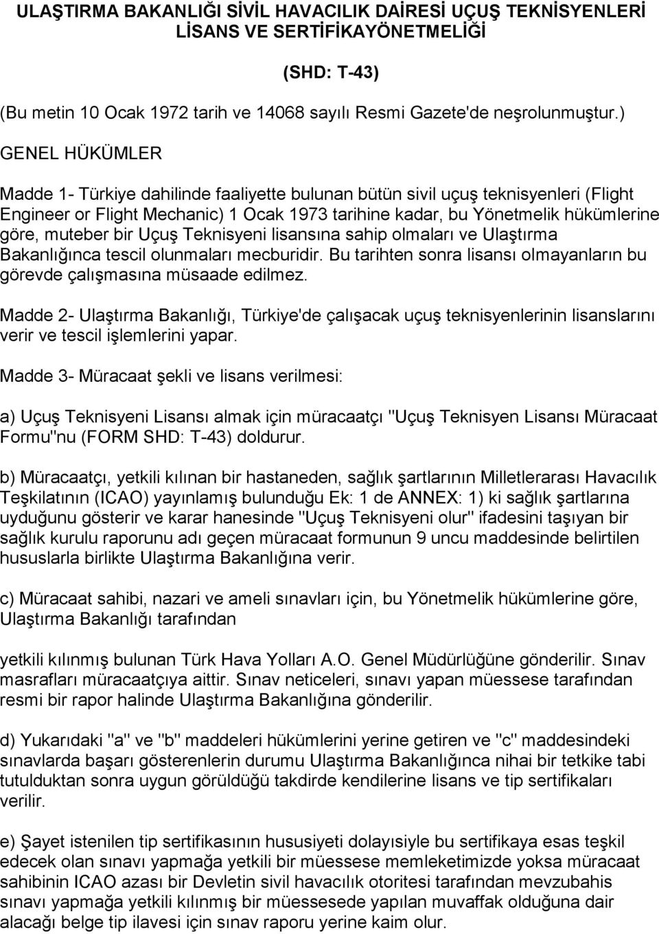 bir Uçuş Teknisyeni lisansına sahip olmaları ve Ulaştırma Bakanlığınca tescil olunmaları mecburidir. Bu tarihten sonra lisansı olmayanların bu görevde çalışmasına müsaade edilmez.