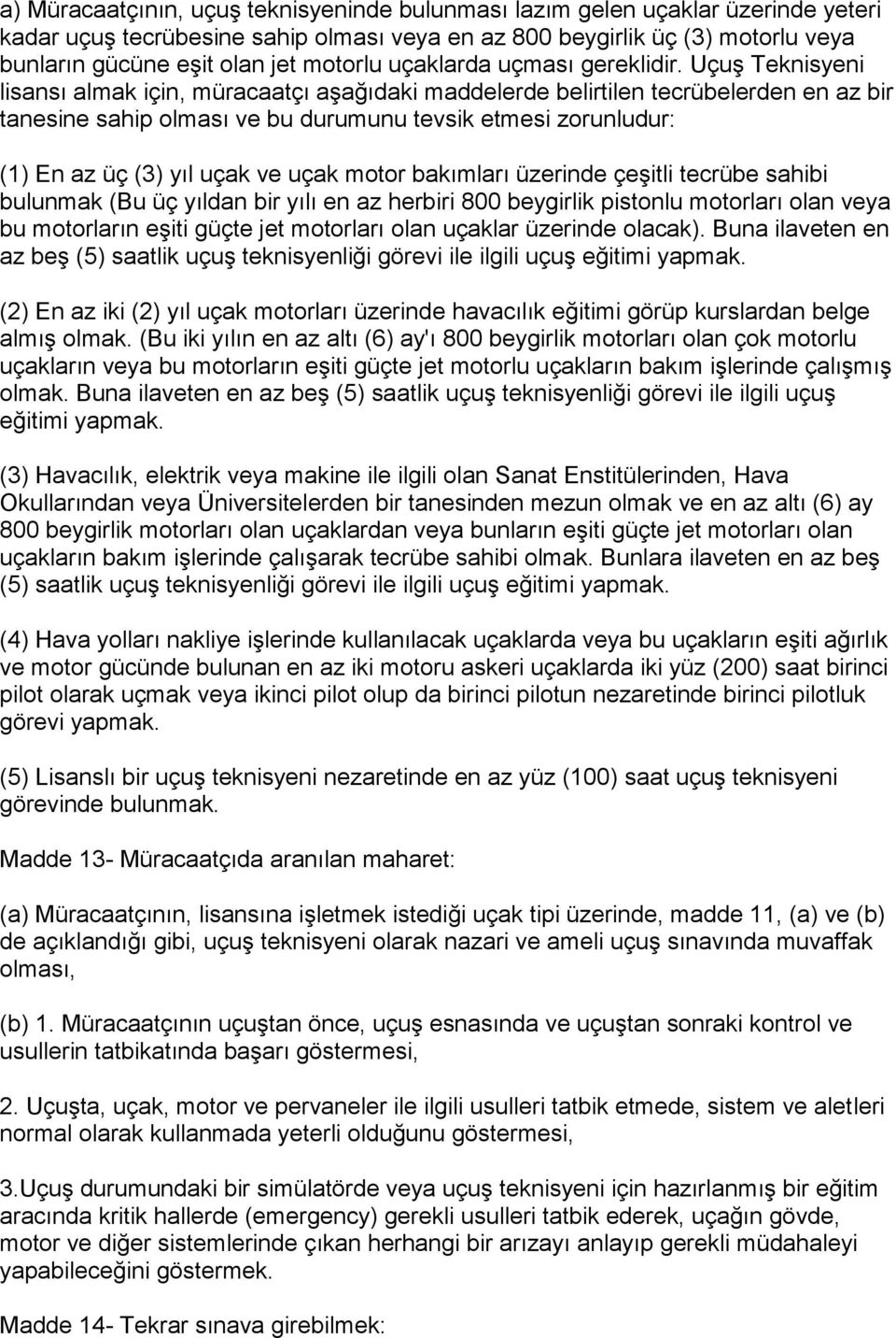 Uçuş Teknisyeni lisansı almak için, müracaatçı aşağıdaki maddelerde belirtilen tecrübelerden en az bir tanesine sahip olması ve bu durumunu tevsik etmesi zorunludur: (1) En az üç (3) yıl uçak ve uçak