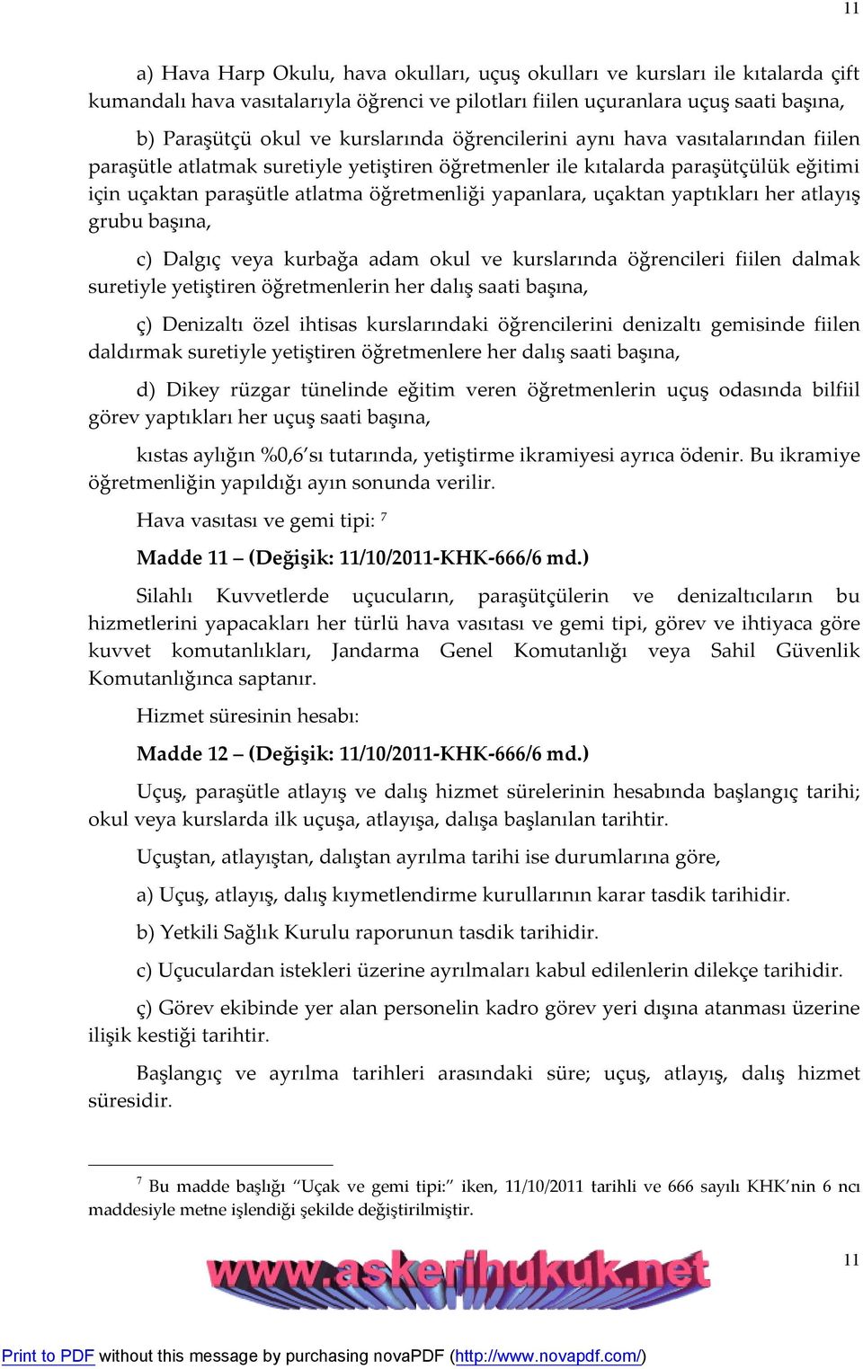 uçaktan yaptıkları her atlayış grubu başına, c) Dalgıç veya kurbağa adam okul ve kurslarında öğrencileri fiilen dalmak suretiyle yetiştiren öğretmenlerin her dalış saati başına, ç) Denizaltı özel