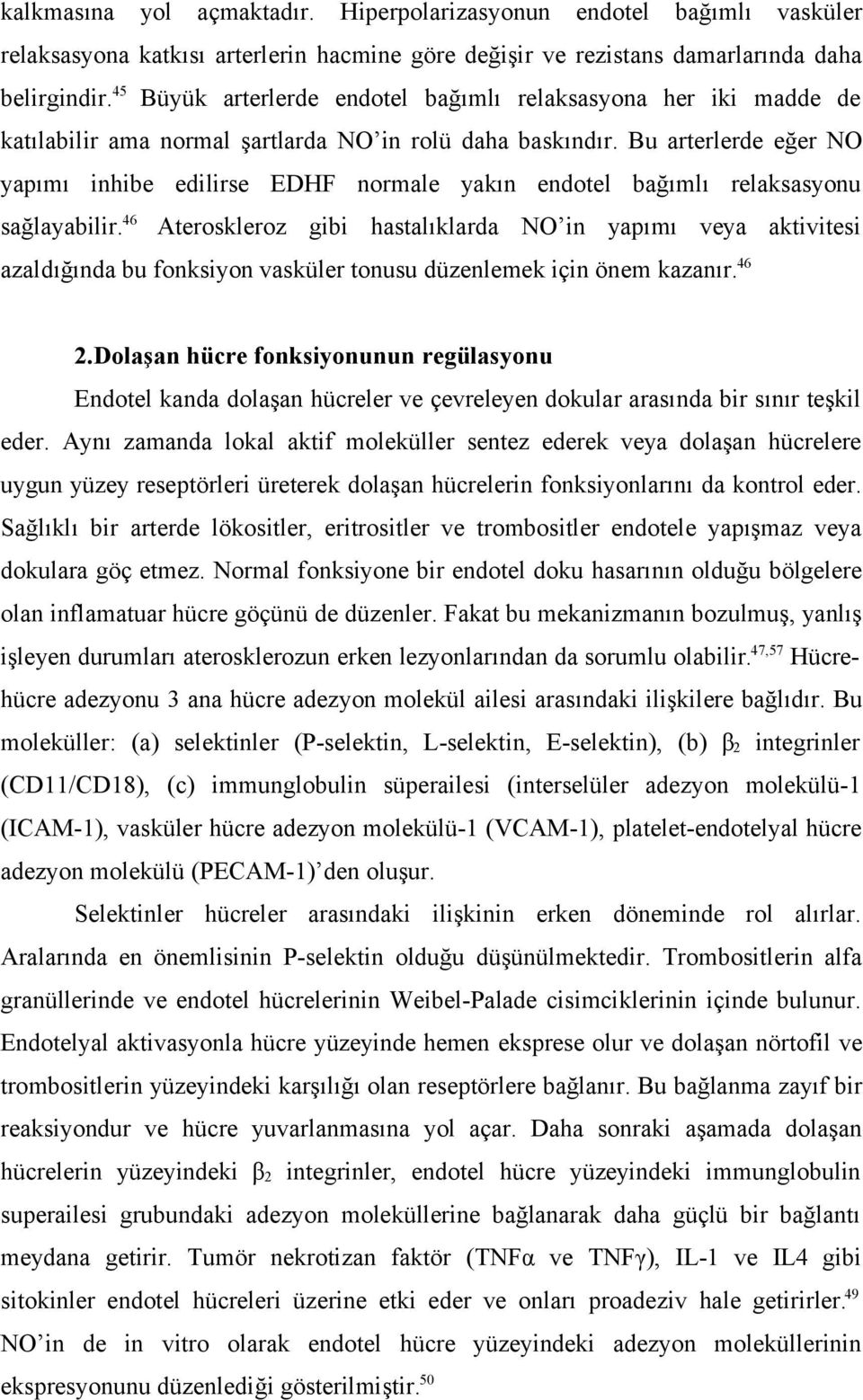 Bu arterlerde eğer NO yapımı inhibe edilirse EDHF normale yakın endotel bağımlı relaksasyonu sağlayabilir.