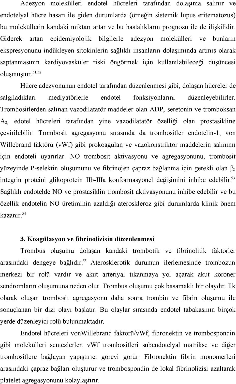 Giderek artan epidemiyolojik bilgilerle adezyon molekülleri ve bunların ekspresyonunu indükleyen sitokinlerin sağlıklı insanların dolaşımında artmış olarak saptanmasının kardiyovasküler riski