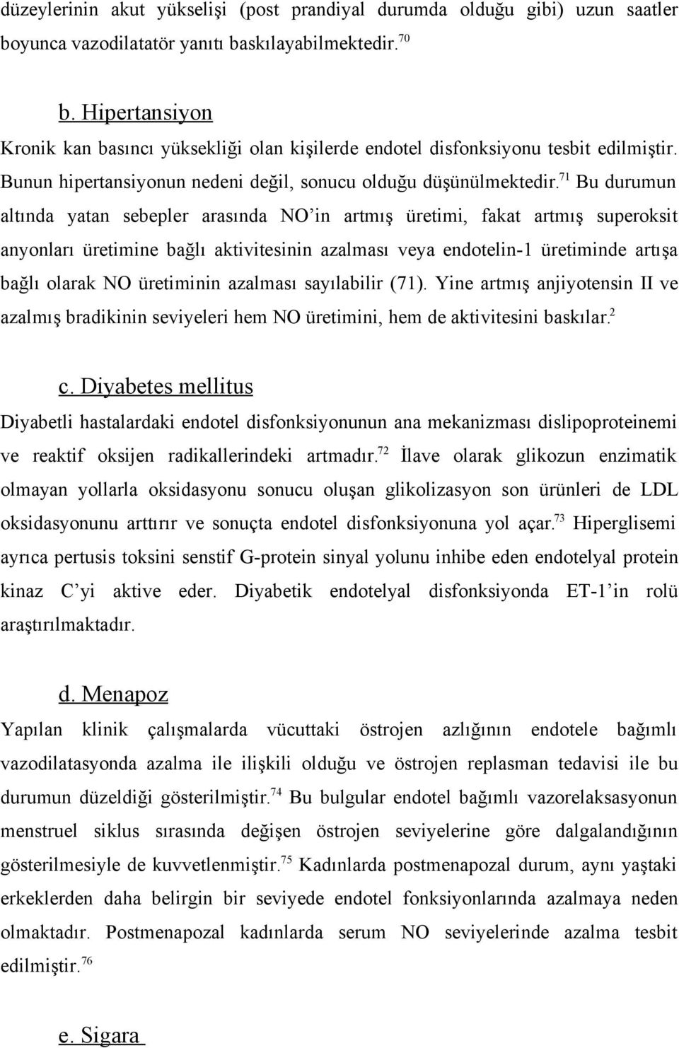 71 Bu durumun altında yatan sebepler arasında NO in artmış üretimi, fakat artmış superoksit anyonları üretimine bağlı aktivitesinin azalması veya endotelin-1 üretiminde artışa bağlı olarak NO