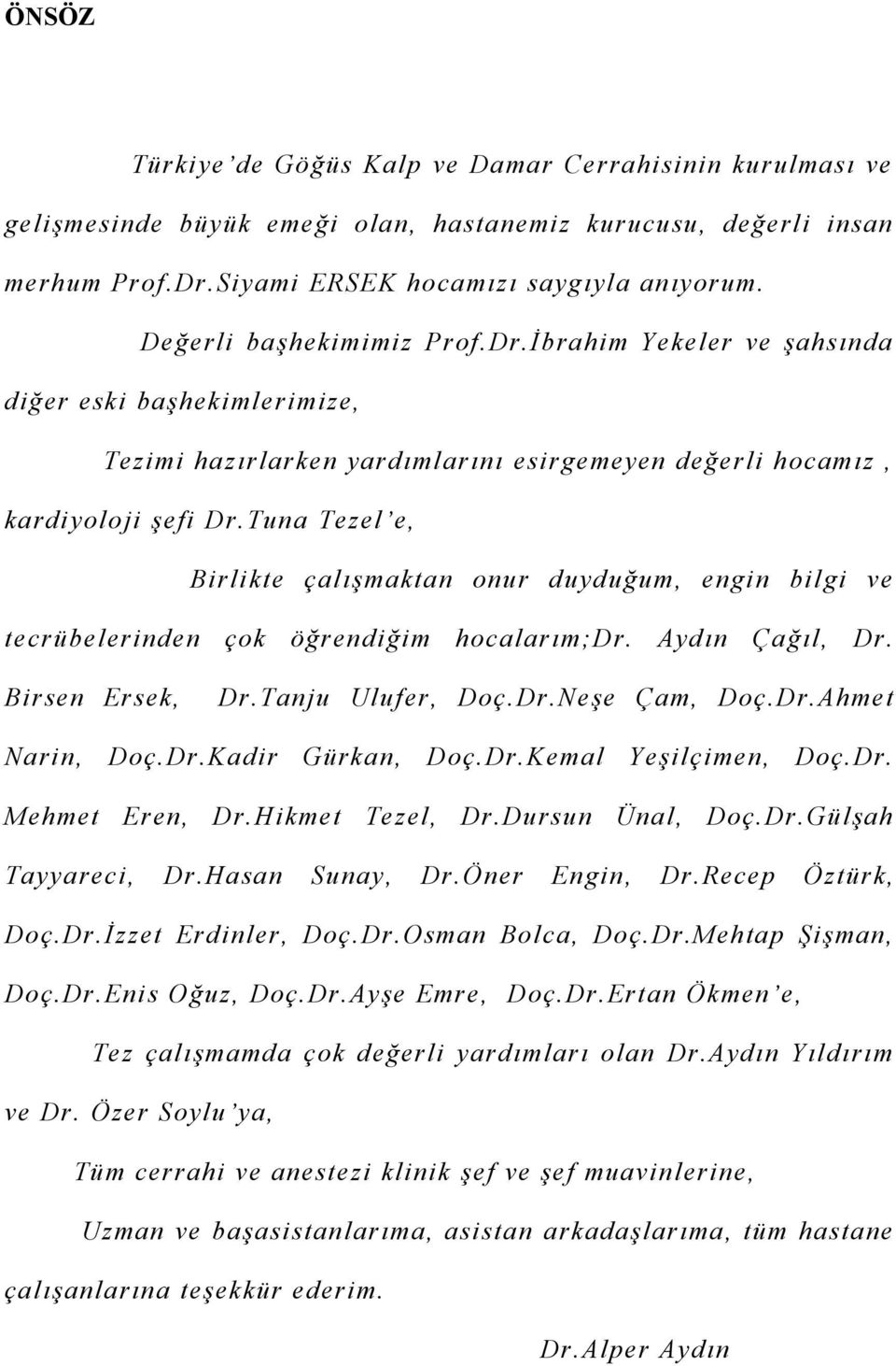 Tuna Tezel e, Birlikte çalışmaktan onur duyduğum, engin bilgi ve tecrübelerinden çok öğrendiğim hocalarım;dr. Aydın Çağıl, Dr. Birsen Ersek, Dr.Tanju Ulufer, Doç.Dr.Neşe Çam, Doç.Dr.Ahmet Narin, Doç.