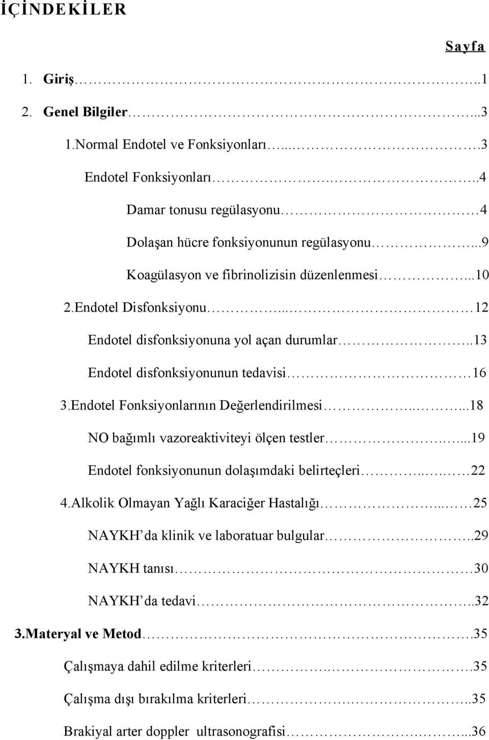 Endotel Fonksiyonlarının Değerlendirilmesi.....18 NO bağımlı vazoreaktiviteyi ölçen testler....19 Endotel fonksiyonunun dolaşımdaki belirteçleri... 22 4.