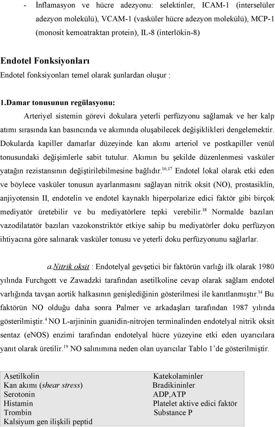 Damar tonusunun regülasyonu: Arteriyel sistemin görevi dokulara yeterli perfüzyonu sağlamak ve her kalp atımı sırasında kan basıncında ve akımında oluşabilecek değişiklikleri dengelemektir.