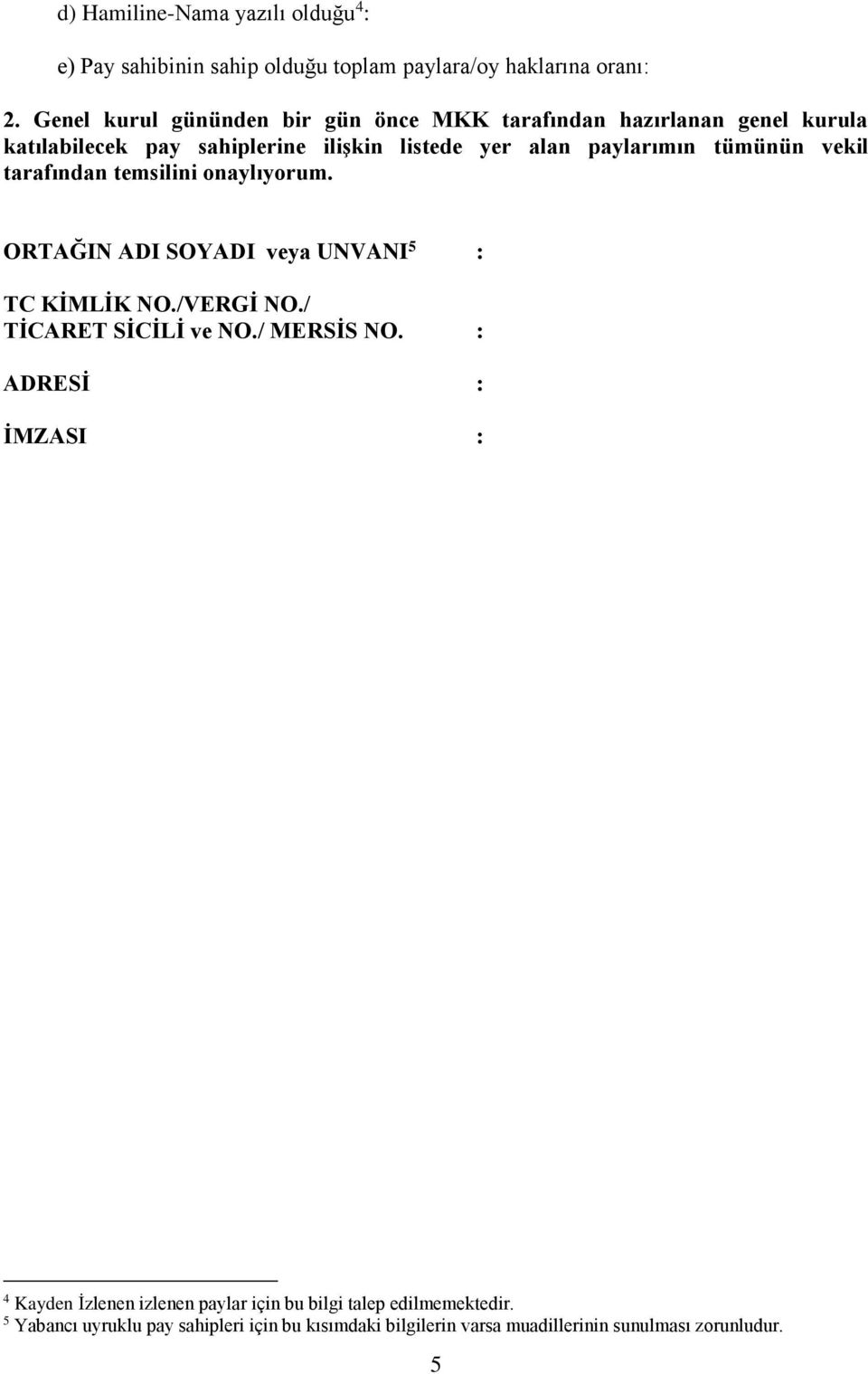 tümünün vekil tarafından temsilini onaylıyorum. ORTAĞIN ADI SOYADI veya UNVANI 5 : TC KİMLİK NO./VERGİ NO./ TİCARET SİCİLİ ve NO./ MERSİS NO.