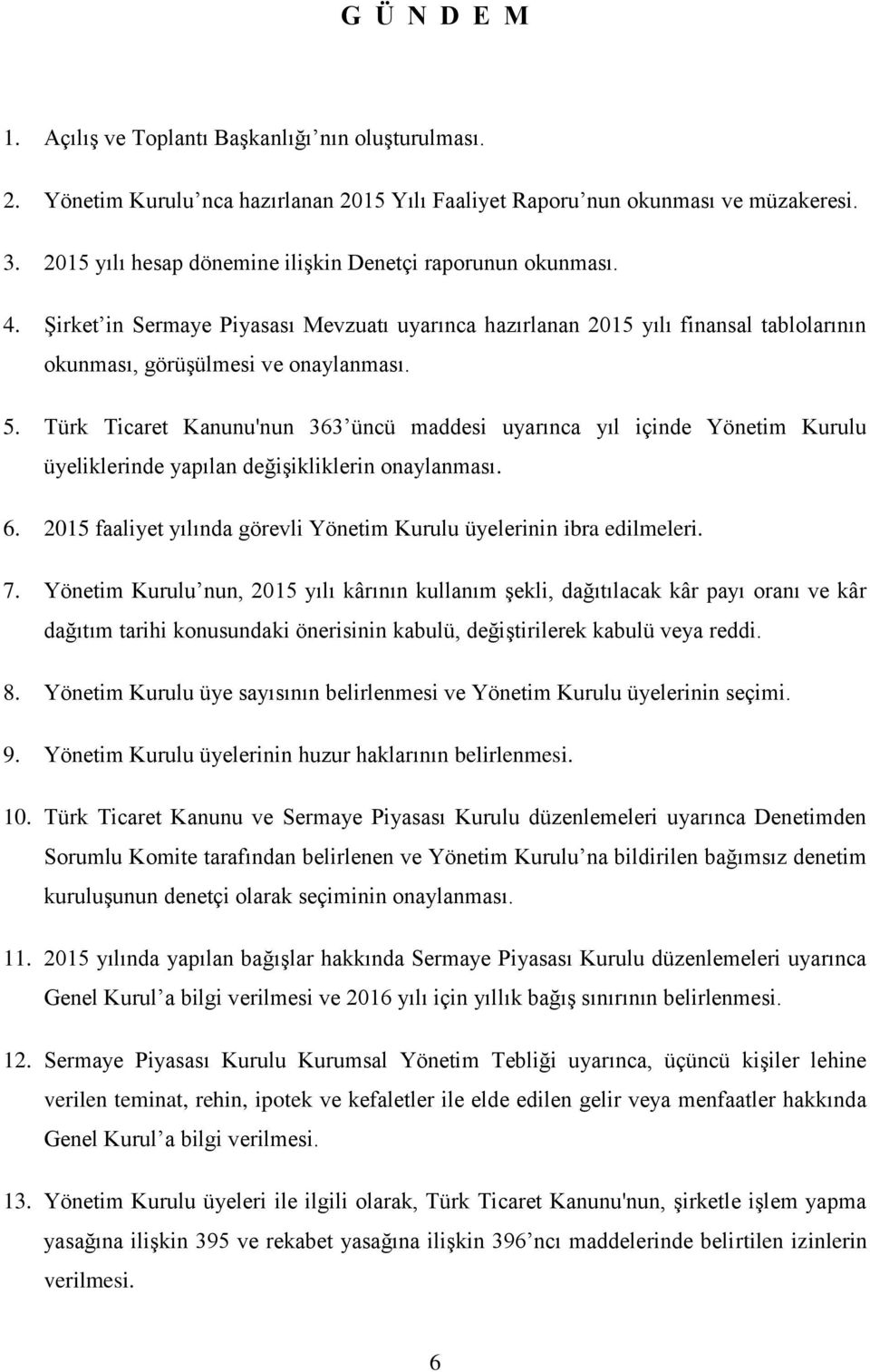 Türk Ticaret Kanunu'nun 363 üncü maddesi uyarınca yıl içinde Yönetim Kurulu üyeliklerinde yapılan değişikliklerin onaylanması. 6.
