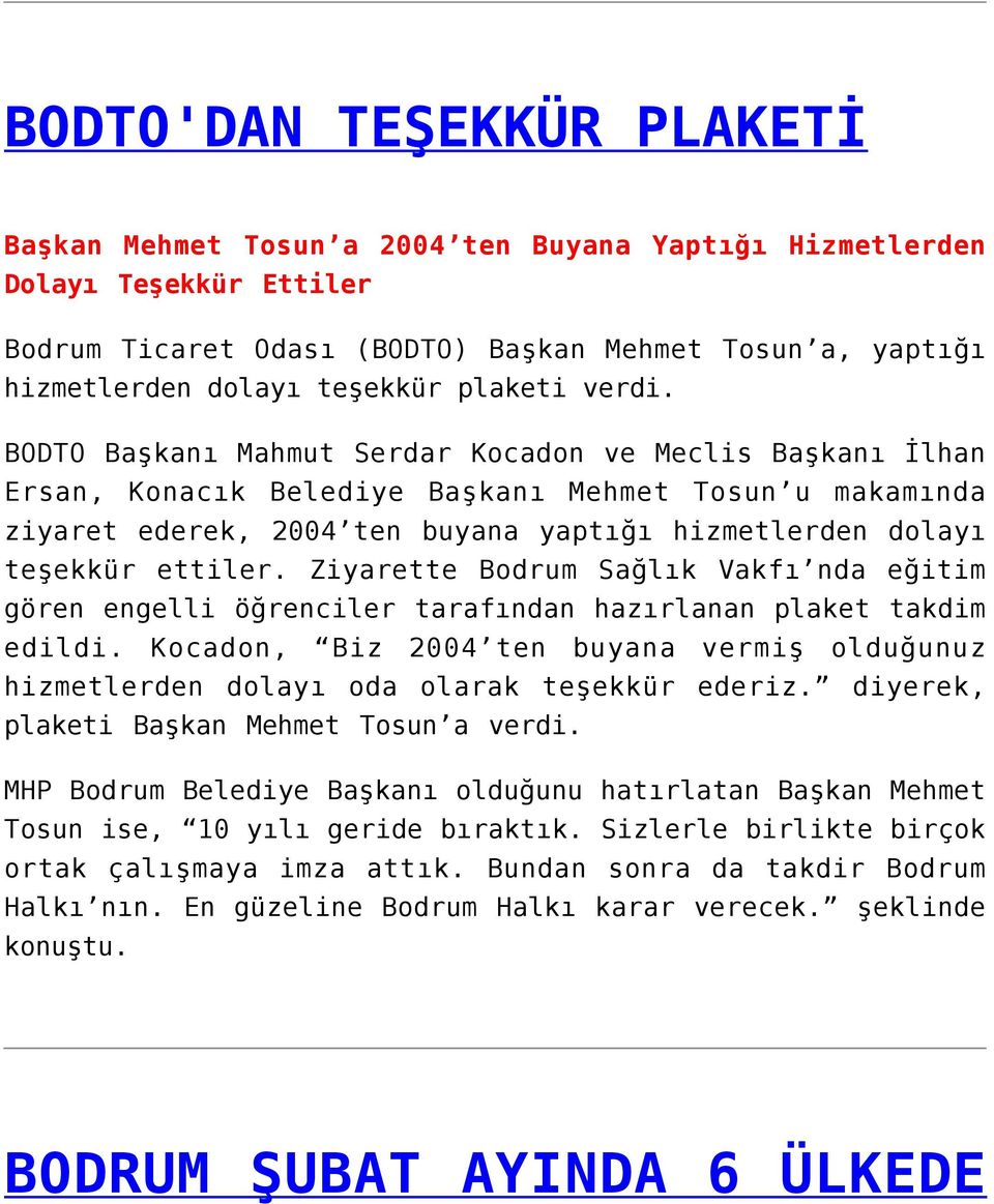 BODTO Başkanı Mahmut Serdar Kocadon ve Meclis Başkanı İlhan Ersan, Konacık Belediye Başkanı Mehmet Tosun u makamında ziyaret ederek, 2004 ten buyana yaptığı hizmetlerden dolayı teşekkür ettiler.