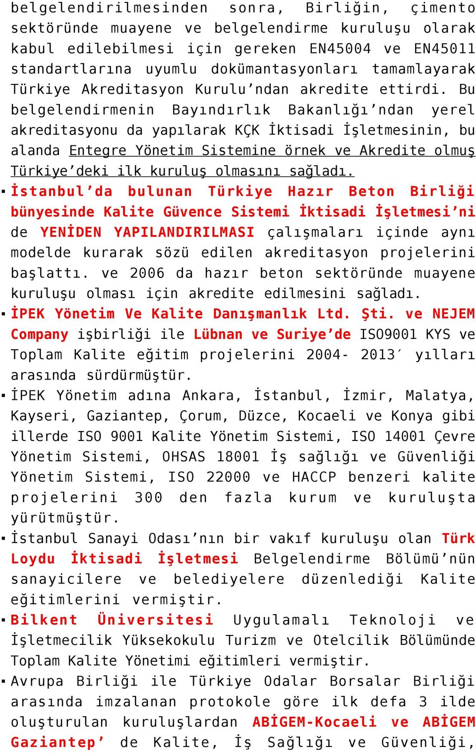 Bu belgelendirmenin Bayındırlık Bakanlığı ndan yerel akreditasyonu da yapılarak KÇK İktisadi İşletmesinin, bu alanda Entegre Yönetim Sistemine örnek ve Akredite olmuş Türkiye deki ilk kuruluş