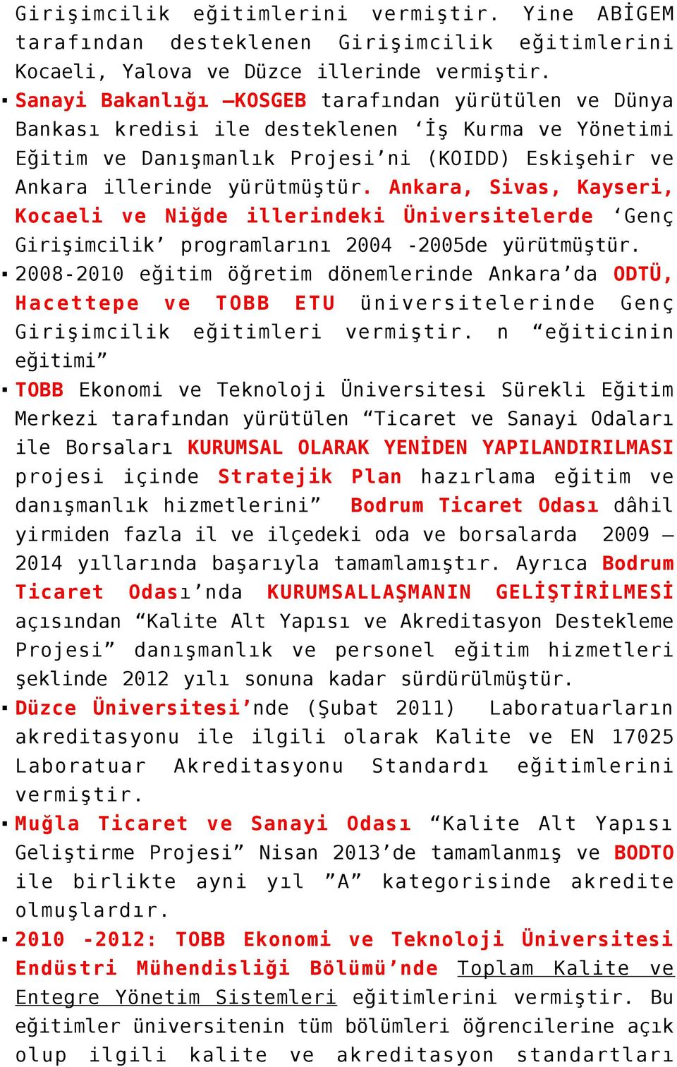 Ankara, Sivas, Kayseri, Kocaeli ve Niğde illerindeki Üniversitelerde Genç Girişimcilik programlarını 2004-2005de yürütmüştür.