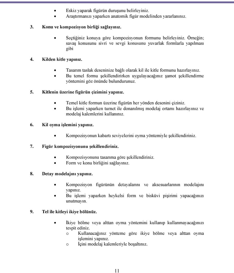 Tasarım taslak deseninize bağlı olarak kil ile kitle formunu hazırlayınız. Bu temel formu şekillendirirken uygulayacağınız şamot şekillendirme yöntemini göz önünde bulundurunuz. 5.