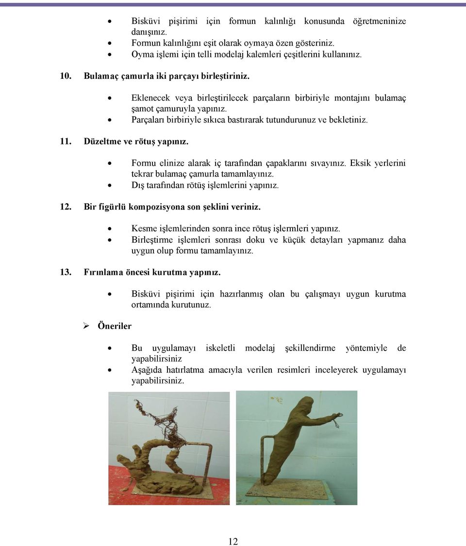 Parçaları birbiriyle sıkıca bastırarak tutundurunuz ve bekletiniz. 11. Düzeltme ve rötuş yapınız. Formu elinize alarak iç tarafından çapaklarını sıvayınız.