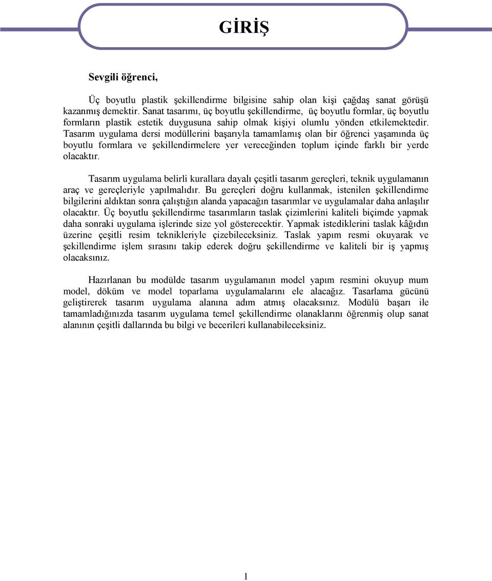 Tasarım uygulama dersi modüllerini başarıyla tamamlamış olan bir öğrenci yaşamında üç boyutlu formlara ve şekillendirmelere yer vereceğinden toplum içinde farklı bir yerde olacaktır.