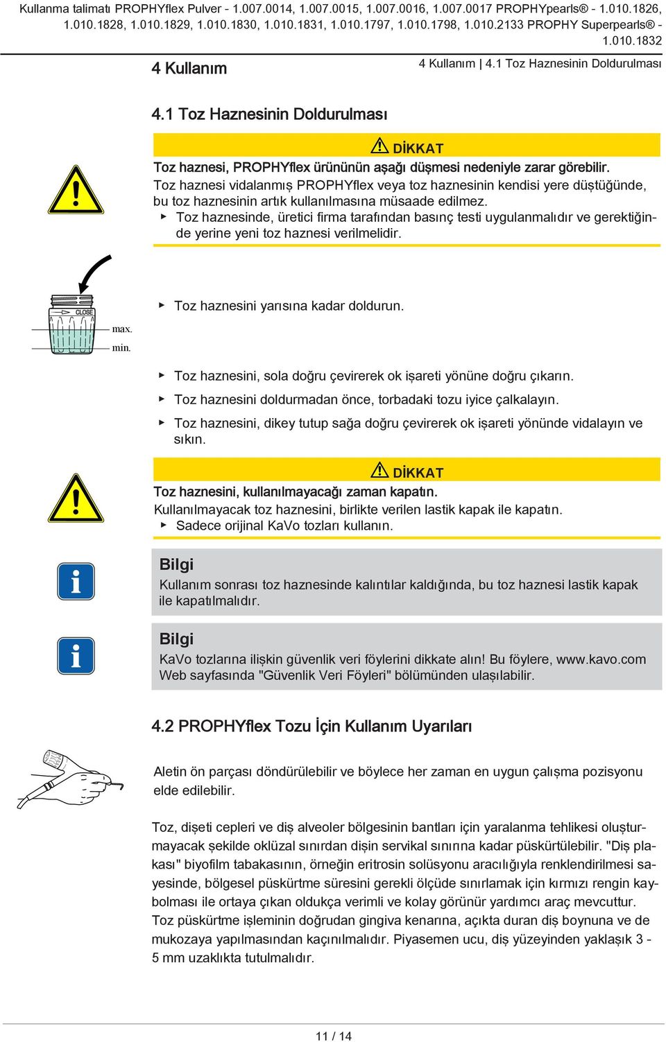 Toz haznesinde, üretici firma tarafından basınç testi uygulanmalıdır ve gerektiğinde yerine yeni toz haznesi verilmelidir. Toz haznesini yarısına kadar doldurun. max. min.