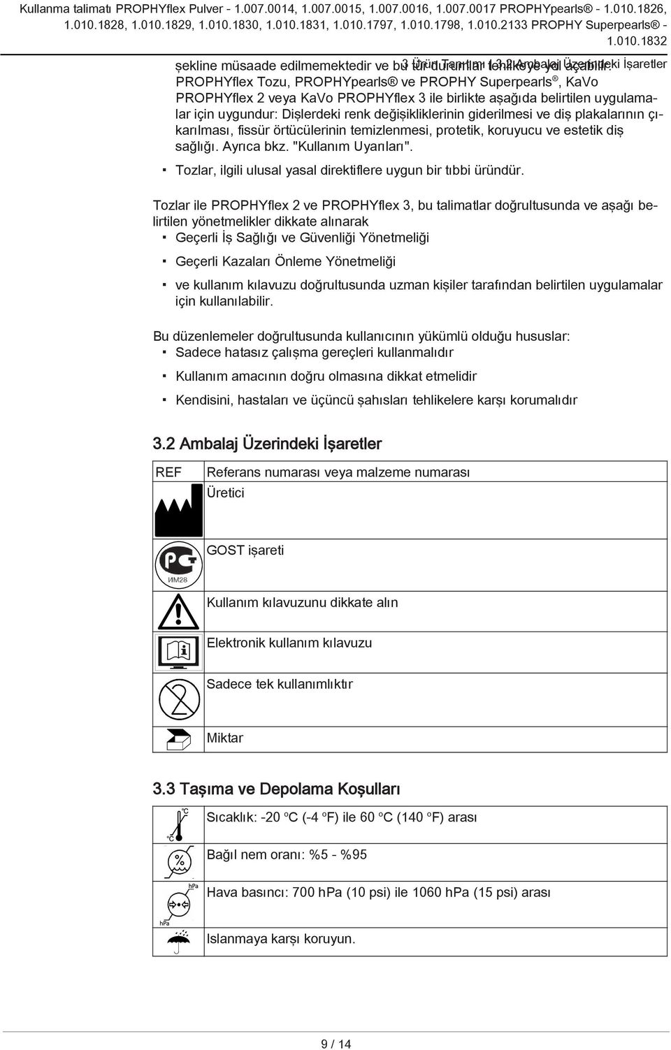 giderilmesi ve diş plakalarının çıkarılması, fissür örtücülerinin temizlenmesi, protetik, koruyucu ve estetik diş sağlığı. Ayrıca bkz. "Kullanım Uyarıları".