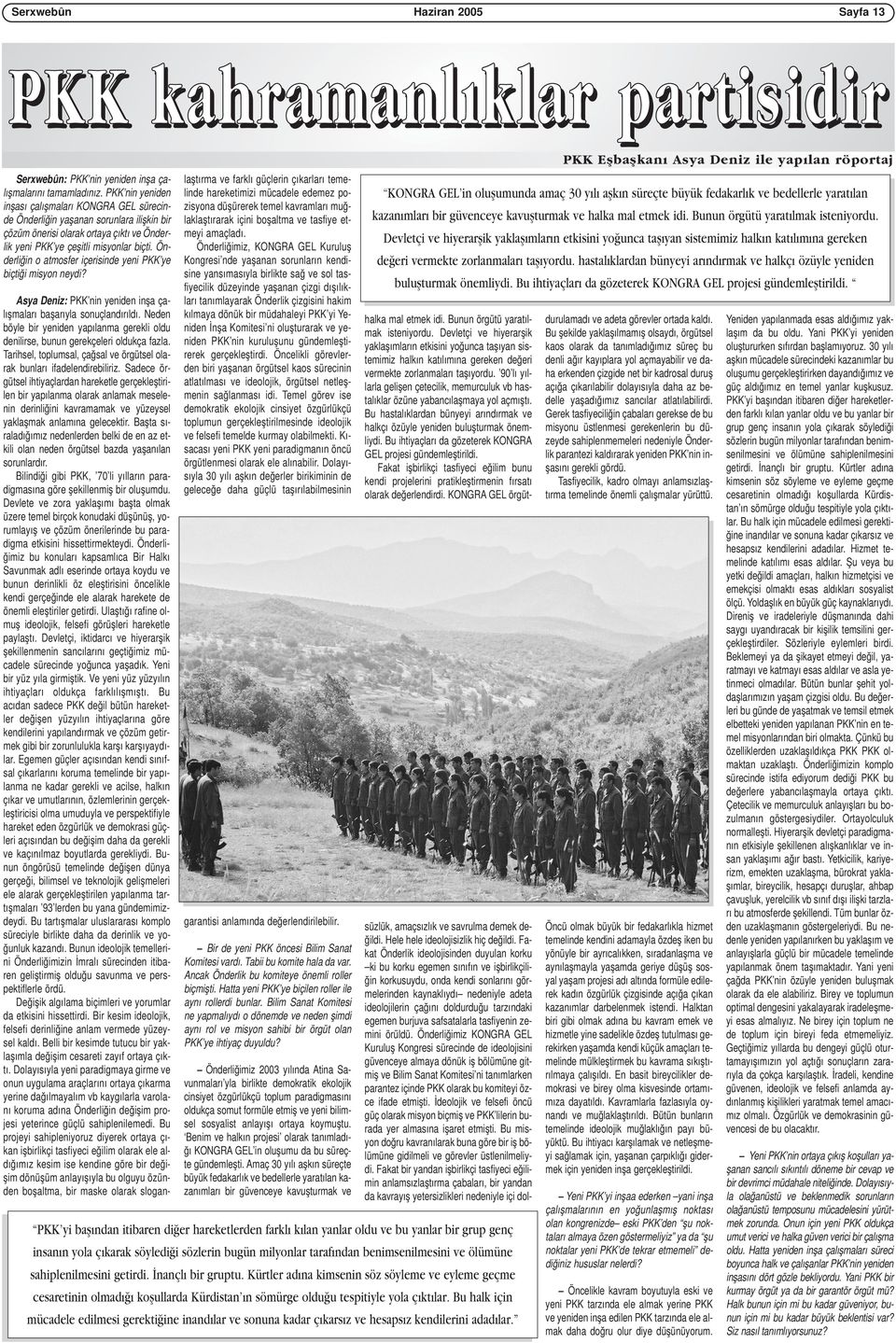 Önderliğin o atmosfer içerisinde yeni PKK ye biçtiği misyon neydi? Asya Deniz: PKK nin yeniden inşa çalışmaları başarıyla sonuçlandırıldı.