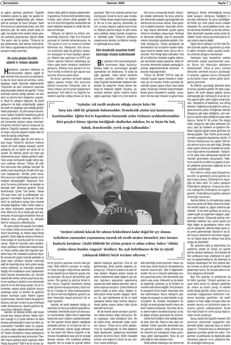 Ağırlıklı olarak Türk aydını olan bu grubun, Türkiye ye bir şey söylememesi, ister istemez kendi devletinin haksız uygulamalarına dokunmayan bir pozisyon ortaya çıkarmıştır.