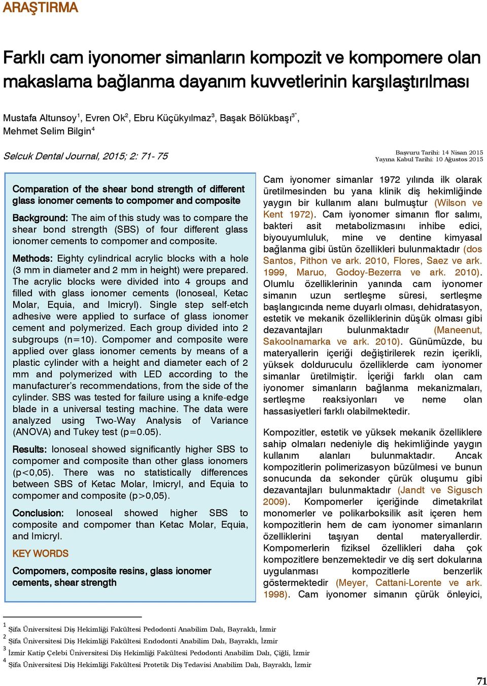 cements to compomer and composite Background: The aim of this study was to compare the shear bond strength (SBS) of four different glass ionomer cements to compomer and composite.