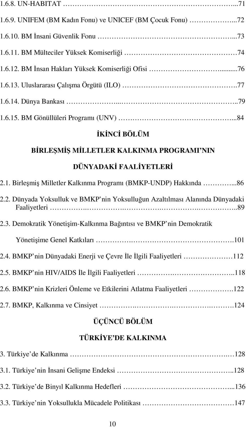 ..84 İKİNCİ BÖLÜM BİRLEŞMİŞ MİLLETLER KALKINMA PROGRAMI NIN DÜNYADAKİ FAALİYETLERİ 2.1. Birleşmiş Milletler Kalkınma Programı (BMKP-UNDP) Hakkında...86 2.2. Dünyada Yoksulluk ve BMKP nin Yoksulluğun Azaltılması Alanında Dünyadaki Faaliyetleri.