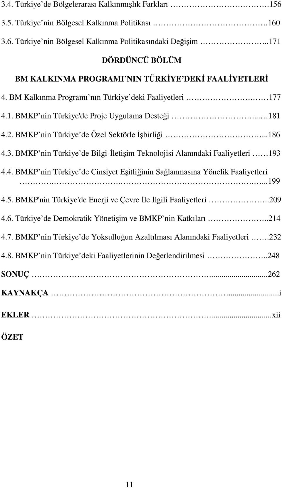 BMKP nin Türkiye de Özel Sektörle İşbirliği...186 4.3. BMKP nin Türkiye de Bilgi-İletişim Teknolojisi Alanındaki Faaliyetleri 193 4.4. BMKP nin Türkiye de Cinsiyet Eşitliğinin Sağlanmasına Yönelik Faaliyetleri.
