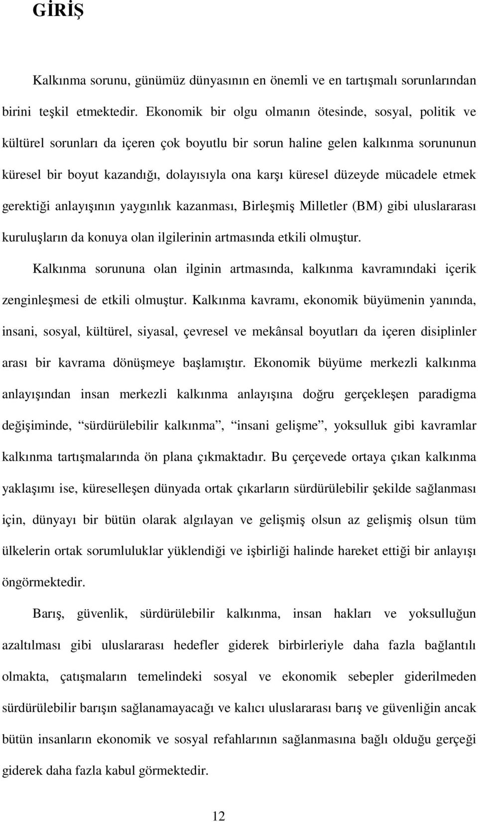 düzeyde mücadele etmek gerektiği anlayışının yaygınlık kazanması, Birleşmiş Milletler (BM) gibi uluslararası kuruluşların da konuya olan ilgilerinin artmasında etkili olmuştur.