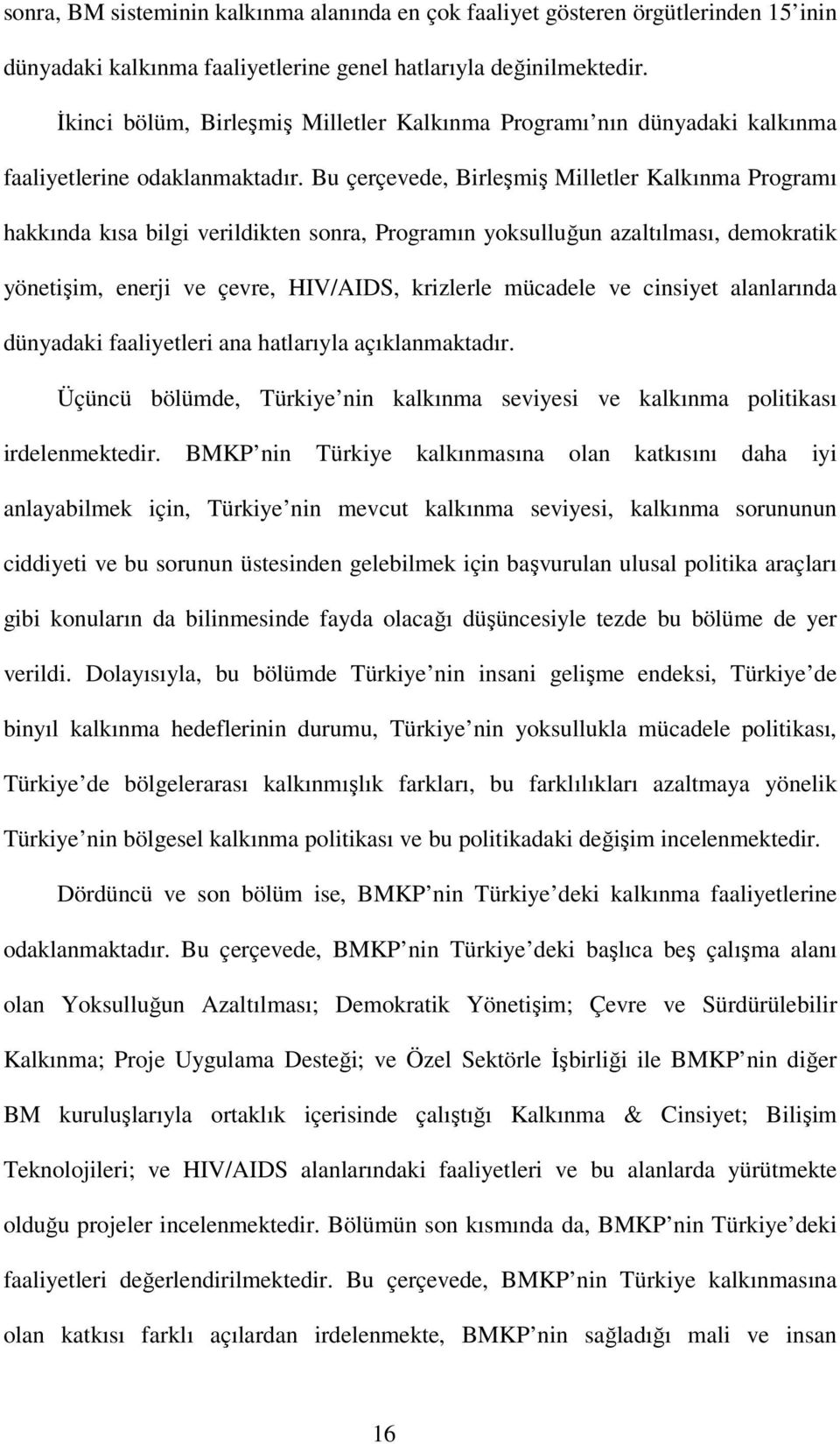 Bu çerçevede, Birleşmiş Milletler Kalkınma Programı hakkında kısa bilgi verildikten sonra, Programın yoksulluğun azaltılması, demokratik yönetişim, enerji ve çevre, HIV/AIDS, krizlerle mücadele ve