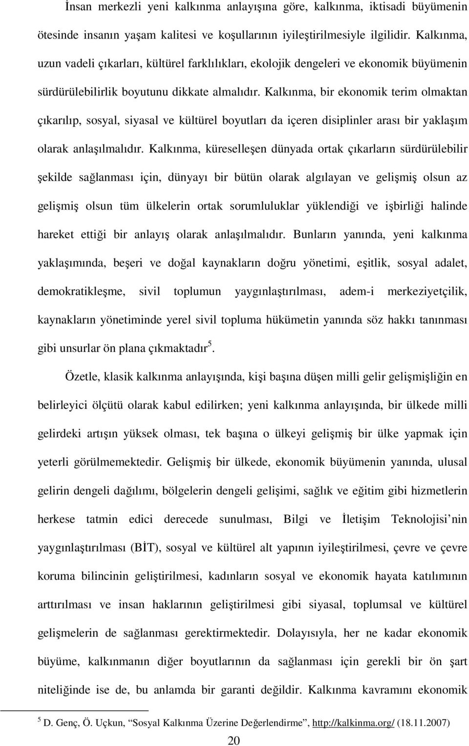 Kalkınma, bir ekonomik terim olmaktan çıkarılıp, sosyal, siyasal ve kültürel boyutları da içeren disiplinler arası bir yaklaşım olarak anlaşılmalıdır.