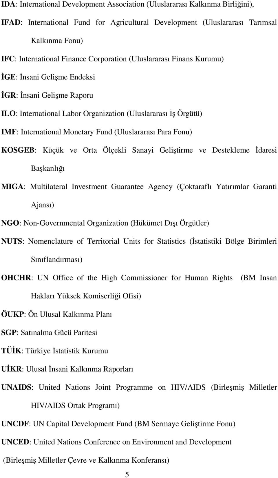 (Uluslararası Para Fonu) KOSGEB: Küçük ve Orta Ölçekli Sanayi Geliştirme ve Destekleme İdaresi Başkanlığı MIGA: Multilateral Investment Guarantee Agency (Çoktaraflı Yatırımlar Garanti Ajansı) NGO: