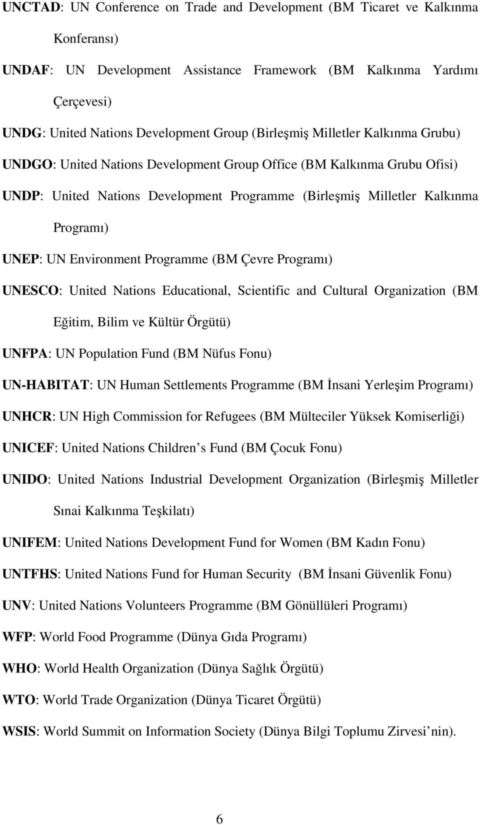 UN Environment Programme (BM Çevre Programı) UNESCO: United Nations Educational, Scientific and Cultural Organization (BM Eğitim, Bilim ve Kültür Örgütü) UNFPA: UN Population Fund (BM Nüfus Fonu)