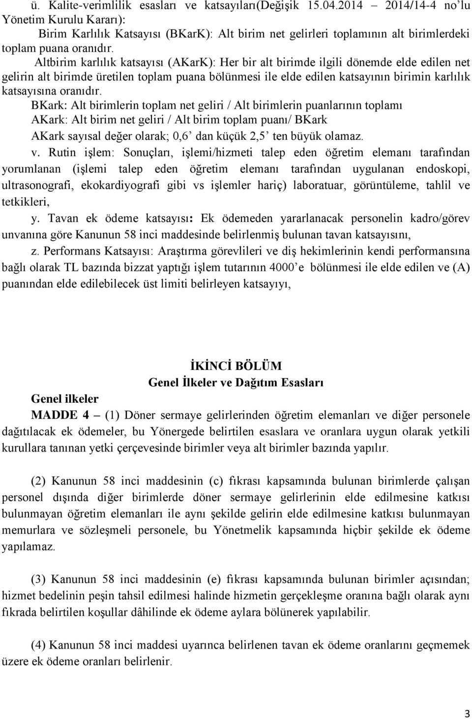 Altbirim karlılık katsayısı (AKarK): Her bir alt birimde ilgili dönemde elde edilen net gelirin alt birimde üretilen toplam puana bölünmesi ile elde edilen katsayının birimin karlılık katsayısına