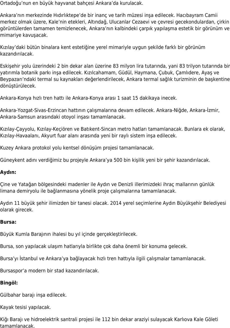 estetik bir görünüm ve mimariye kavuşacak. Kızılay daki bütün binalara kent estetiğine yerel mimariyle uygun şekilde farklı bir görünüm kazandırılacak.