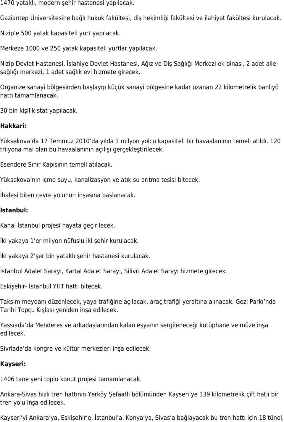 Nizip Devlet Hastanesi, İslahiye Devlet Hastanesi, Ağız ve Diş Sağlığı Merkezi ek binası, 2 adet aile sağlığı merkezi, 1 adet sağlık evi hizmete girecek.