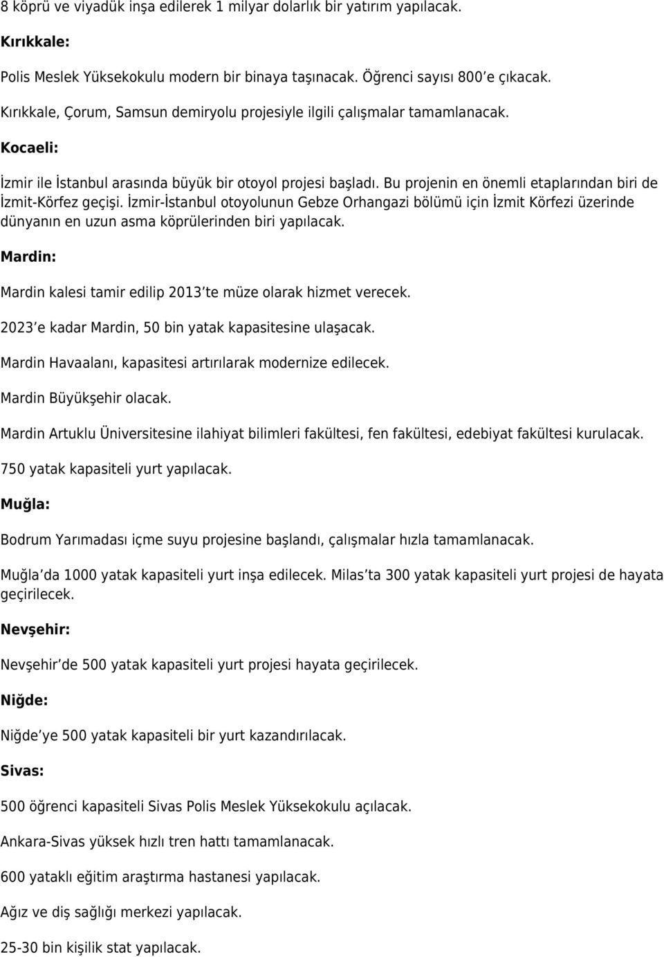 Bu projenin en önemli etaplarından biri de İzmit-Körfez geçişi. İzmir-İstanbul otoyolunun Gebze Orhangazi bölümü için İzmit Körfezi üzerinde dünyanın en uzun asma köprülerinden biri yapılacak.