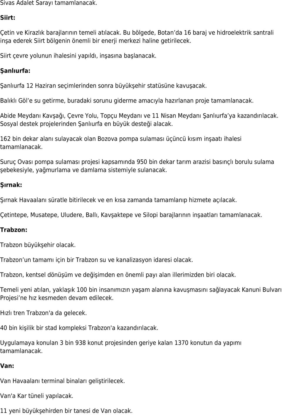 Şanlıurfa: Şanlıurfa 12 Haziran seçimlerinden sonra büyükşehir statüsüne kavuşacak. Balıklı Göl e su getirme, buradaki sorunu giderme amacıyla hazırlanan proje tamamlanacak.