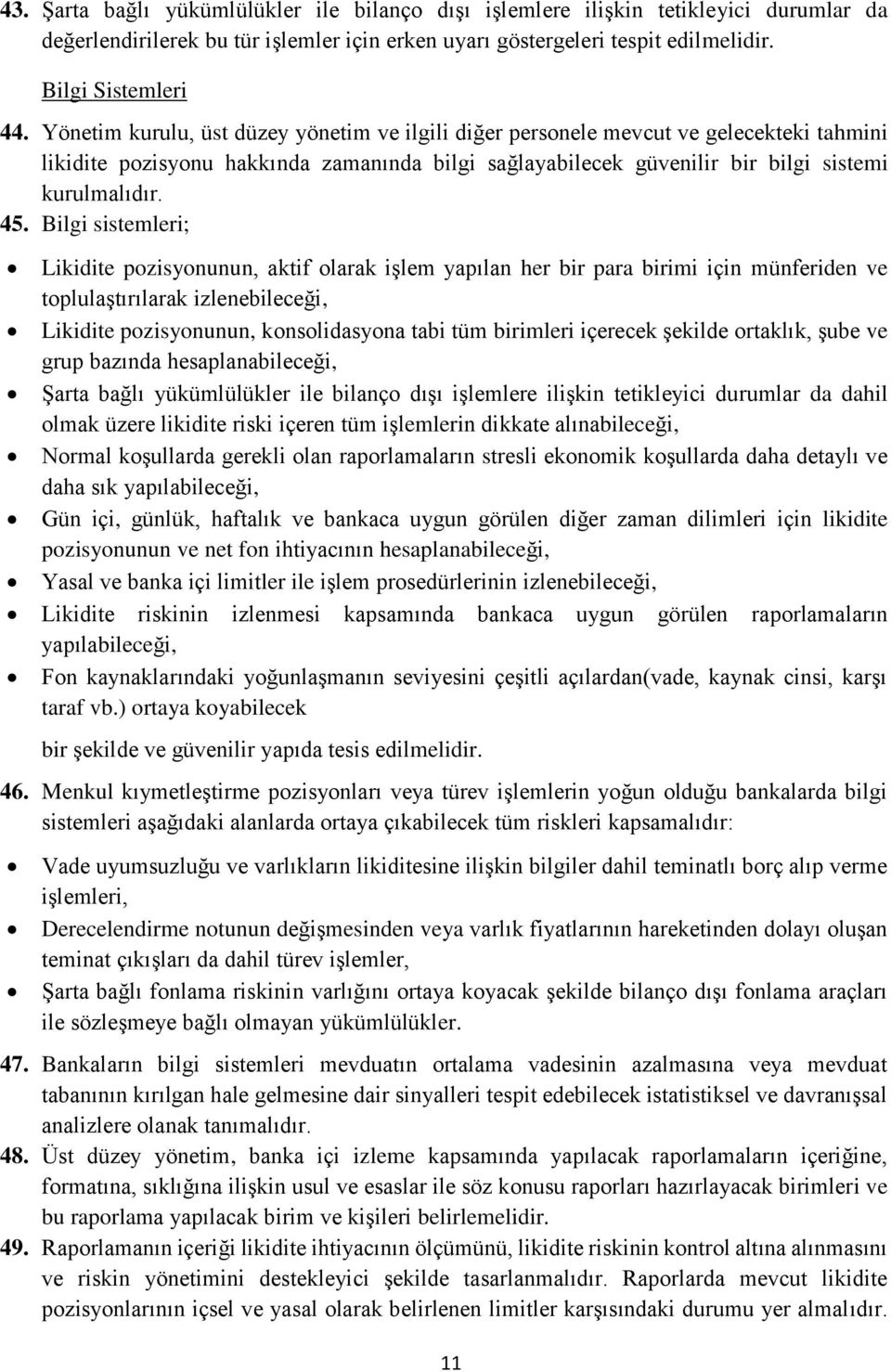 Bilgi sistemleri; Likidite pozisyonunun, aktif olarak işlem yapılan her bir para birimi için münferiden ve toplulaştırılarak izlenebileceği, Likidite pozisyonunun, konsolidasyona tabi tüm birimleri