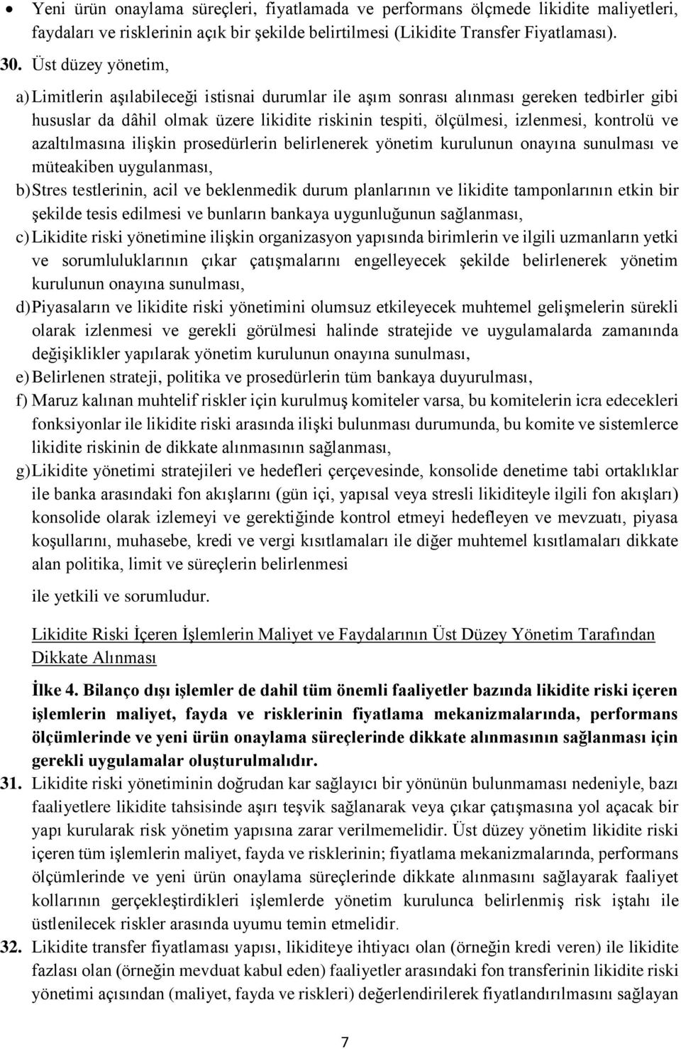 kontrolü ve azaltılmasına ilişkin prosedürlerin belirlenerek yönetim kurulunun onayına sunulması ve müteakiben uygulanması, b) Stres testlerinin, acil ve beklenmedik durum planlarının ve likidite