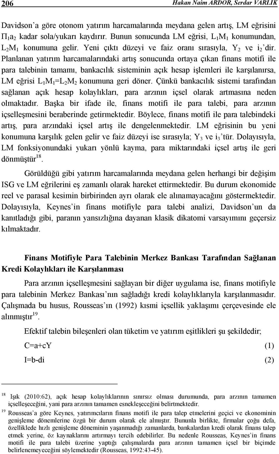 Planlanan yatırım harcamalarındaki artış sonucunda ortaya çıkan finans motifi ile para talebinin tamamı, bankacılık sisteminin açık hesap işlemleri ile karşılanırsa, LM eğrisi L 1 M 1 =L 2 M 2