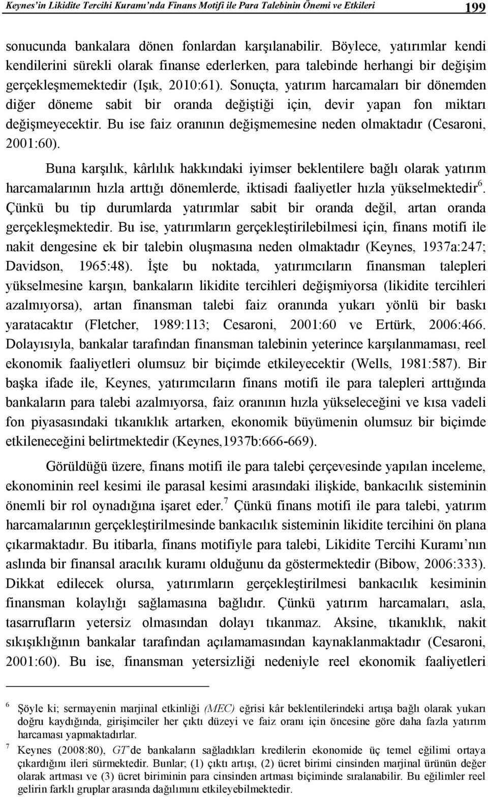 Sonuçta, yatırım harcamaları bir dönemden diğer döneme sabit bir oranda değiştiği için, devir yapan fon miktarı değişmeyecektir.