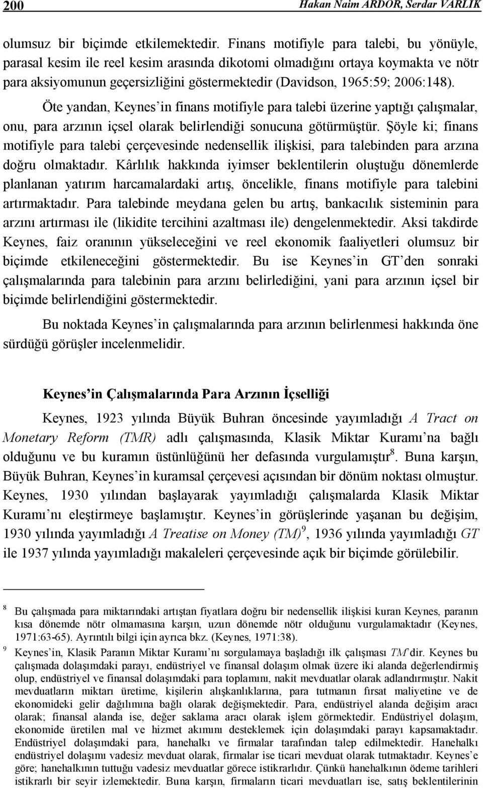 2006:148). Öte yandan, Keynes in finans motifiyle para talebi üzerine yaptığı çalışmalar, onu, para arzının içsel olarak belirlendiği sonucuna götürmüştür.