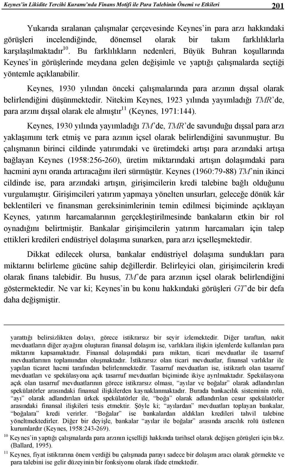 Bu farklılıkların nedenleri, Büyük Buhran koşullarında Keynes in görüşlerinde meydana gelen değişimle ve yaptığı çalışmalarda seçtiği yöntemle açıklanabilir.