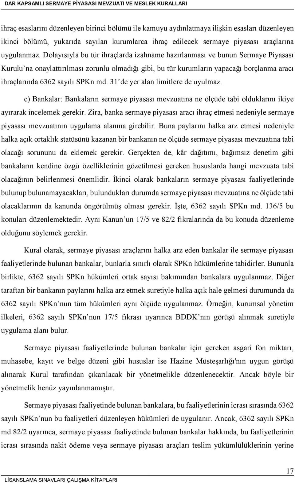 SPKn md. 31 de yer alan limitlere de uyulmaz. c) Bankalar: Bankaların sermaye piyasası mevzuatına ne ölçüde tabi olduklarını ikiye ayırarak incelemek gerekir.