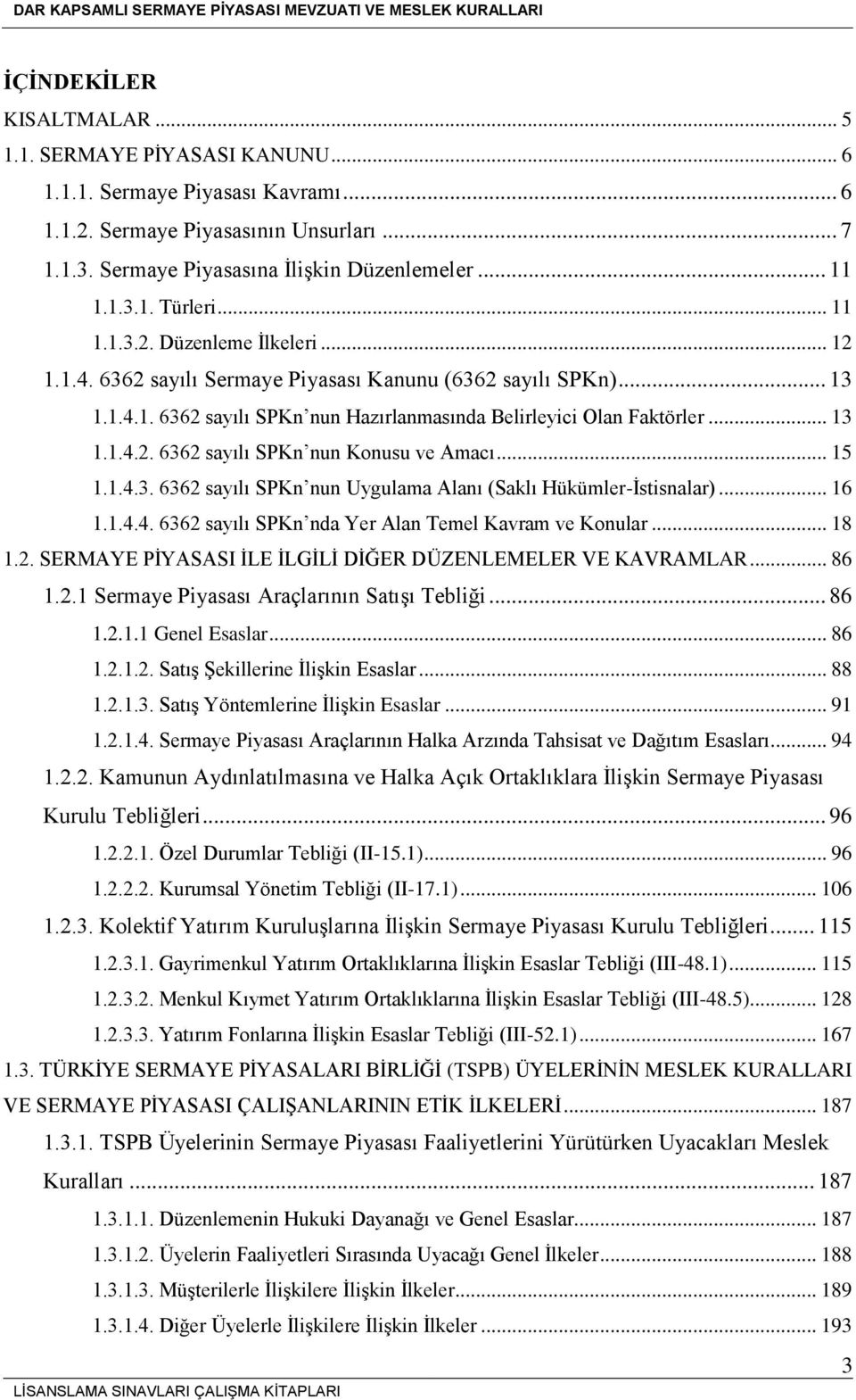 .. 15 1.1.4.3. 6362 sayılı SPKn nun Uygulama Alanı (Saklı Hükümler-İstisnalar)... 16 1.1.4.4. 6362 sayılı SPKn nda Yer Alan Temel Kavram ve Konular... 18 1.2. SERMAYE PİYASASI İLE İLGİLİ DİĞER DÜZENLEMELER VE KAVRAMLAR.