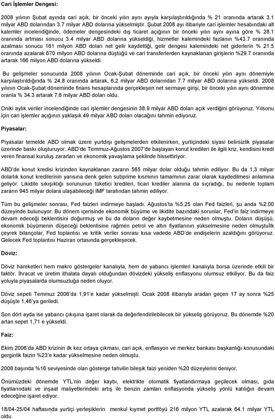 4 milyar ABD dolarına yükseldiği, hizmetler kalemindeki fazlanın %43.7 oranında azalması sonucu 161 milyon ABD doları net gelir kaydettiği, gelir dengesi kalemindeki net giderlerin % 21.