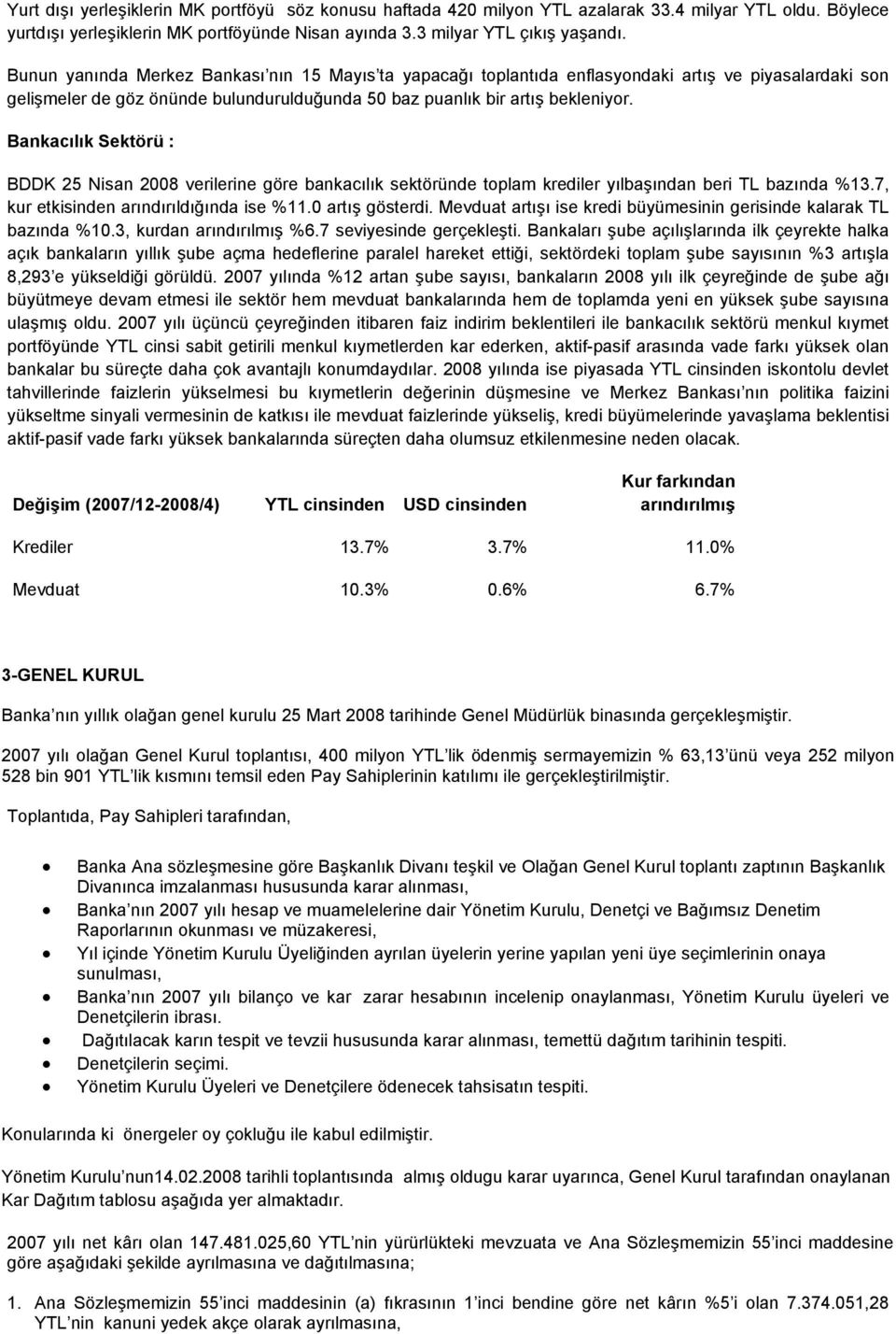 Bankacılık Sektörü : BDDK 25 Nisan 2008 verilerine göre bankacılık sektöründe toplam krediler yılbaşından beri TL bazında %13.7, kur etkisinden arındırıldığında ise %11.0 artış gösterdi.